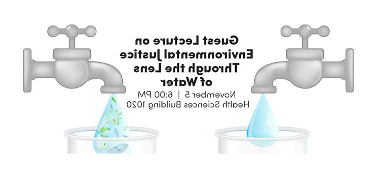 Faucets with lecture information - Guest Lecture on Environmental Justice Through the Lens of Water November 5 6:00 pm Health Sciences Building 1020